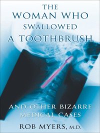 cover of the book The Woman Who Swallowed a Toothbrush: And Other Bizarre Medical Cases