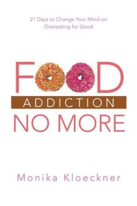 cover of the book Food Addiction No More: 21 Days to Change Your Mind on Overeating for Good