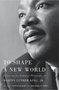 cover of the book To Shape a New World: Essays on the Political Philosophy of Martin Luther King, Jr.