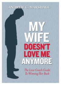 cover of the book My Wife Doesn't Love Me Anymore: The Love Coach Guide to Winning Her Back