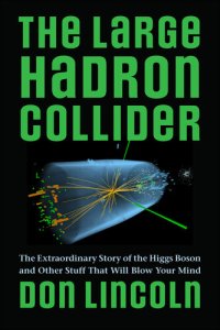 cover of the book The Large Hadron Collider: The Extraordinary Story of the Higgs Boson and Other Stuff That Will Blow Your Mind