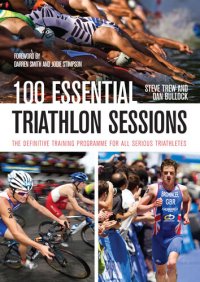 cover of the book 100 Essential Triathlon Sessions: The Definitive Training Programme for all Serious Triathletes