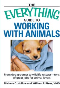 cover of the book The Everything Guide to Working with Animals: From dog groomer to wildlife rescuer - tons of great jobs for animal lovers