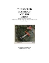 cover of the book The Sacred Mushroom and the Cross: A Study of the Nature and Origins of Christianity within the Fertility Cults of the Ancient Near East 