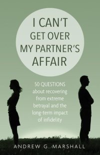 cover of the book I Can't Get Over My Partner's Affair: 50 questions about recovering from extreme betrayal and the long-term impact of infidelity