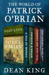 cover of the book The World of Patrick O'Brian: A Sea of Words, A Life Revealed, Harbors and High Seas, and Every Man Will Do His Duty