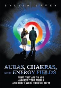 cover of the book Auras, Chakras, and Energy Fields: What They Are To You and How Your Angels and Guides Work Through Them