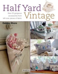 cover of the book Half Yard Vintage: Sew 23 Gorgeous Accessories from Left-Over Pieces of Fabric