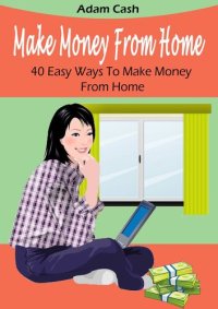 cover of the book Make Money From Home: 40 Easy Ways to Make Money From Home