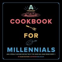 cover of the book A Cookbook for Millennials: And Literally Anyone Else but IDK If the Jokes Will Make Sense Sorry :(