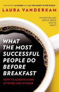 cover of the book What the Most Successful People Do Before Breakfast: How to Achieve More at Work and at Home