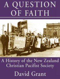 cover of the book A Question of Faith: A History of the New Zealand Christian Pacifist Society