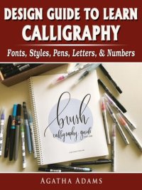 cover of the book Design Guide to Learn Calligraphy: Fonts, Styles, Pens, Letters, & Numbers