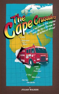 cover of the book The Cape Crusaders: Driving a Dennis fire engine from the tip of Europe to the bottom of Africa