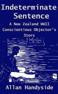 cover of the book Indeterminate Sentence: A New Zealand World War II Conscientious Objector's Story