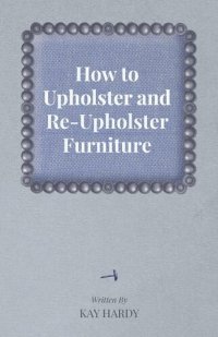 cover of the book How to Upholster and Re-Upholster Furniture