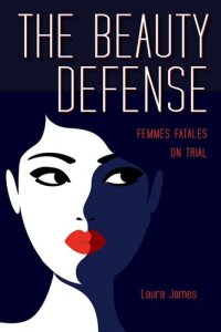 cover of the book The Beauty Defense: Femmes Fatales on Trial