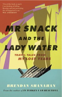 cover of the book Mr Snack and the Lady Water: Travel Tales From My Lost Years