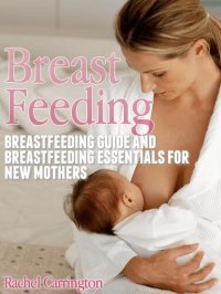 cover of the book Breast Feeding: Breastfeeding Guide and Breastfeeding Essentials for New Mothers