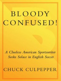 cover of the book Bloody Confused!: A Clueless American Sportswriter Seeks Solace in English Soccer