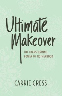 cover of the book Ultimate Makeover: The Transforming Power of Motherhood