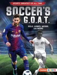 cover of the book Soccer's G.O.A.T.: Pele, Lionel Messi, and More