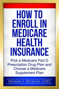 cover of the book How to Enroll in Medicare Health Insurance: Choose a Medicare Part D Drug Plan and a Medicare Supplement Plan