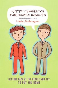 cover of the book Witty Comebacks for Idiotic Insults: Getting Back at the People Who Try to Put You Down