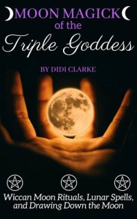 cover of the book Moon Magick of the Triple Goddess: Wiccan Moon Rituals, Lunar Spells, and Drawing Down the Moon