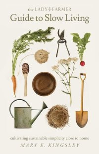 cover of the book The Lady Farmer Guide to Slow Living: Cultivating Sustainable Simplicity Close to Home