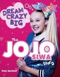 cover of the book Dream Crazy Big: The JoJo Siwa Story