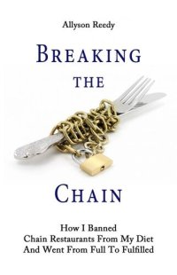 cover of the book Breaking the Chain: How I Banned Chain Restaurants From My Diet And Went From Full To Fulfilled