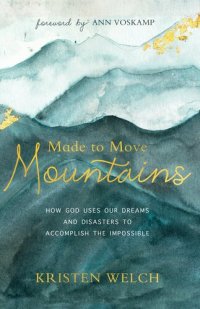 cover of the book Made to Move Mountains: How God Uses Our Dreams and Disasters to Accomplish the Impossible