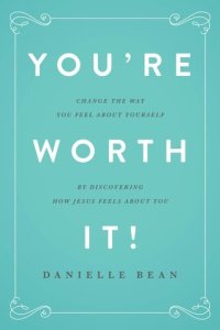 cover of the book You're Worth It!: Change the Way You Feel About Yourself by Discovering How Jesus Feels About You