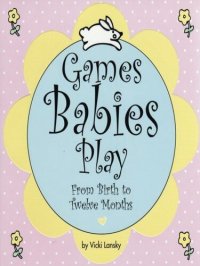 cover of the book Games Babies Play: From Birth to Twelve Months