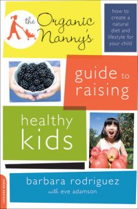 cover of the book The Organic Nanny's Guide to Raising Healthy Kids: How to Create a Natural Diet and Lifestyle for Your Child