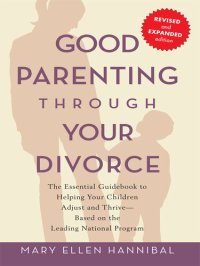 cover of the book Good Parenting Through Your Divorce: The Essential Guidebook to Helping Your Children Adjust and Thrive Based on the Leading National Pro