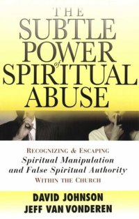 cover of the book The Subtle Power of Spiritual Abuse: Recognizing and Escaping Spiritual Manipulation and False Spiritual Authority Within the Church