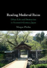 cover of the book Reading Medieval Ruins: Urban Life and Destruction in Sixteenth-Century Japan