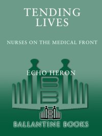 cover of the book Tending Lives: Nurses on the Medical Front