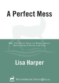 cover of the book A Perfect Mess: Why You Don't Have to Worry about Being Good Enough for God