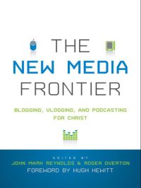 cover of the book The New Media Frontier (Foreword by Hugh Hewitt): Blogging, Vlogging, and Podcasting for Christ