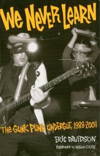 cover of the book We Never Learn: The Gunk Punk Undergut, 1988-2001