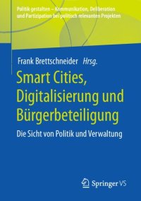 cover of the book Smart Cities, Digitalisierung und Bürgerbeteiligung: Die Sicht von Politik und Verwaltung (Politik gestalten - Kommunikation, Deliberation und ... relevanten Projekten) (German Edition)