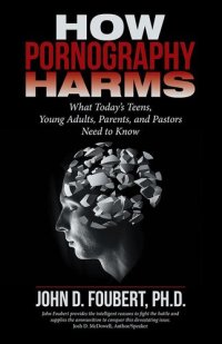 cover of the book How Pornography Harms: What Today'S Teens, Young Adults, Parents, and Pastors Need to Know