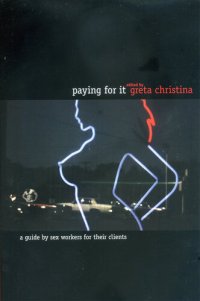 cover of the book Paying For It: A Guide by Sex Workers for Their Customers