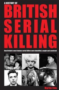 cover of the book A History of British Serial Killing: How Britain's Most Famous Serial Killers Were Identified, Captured and Caught