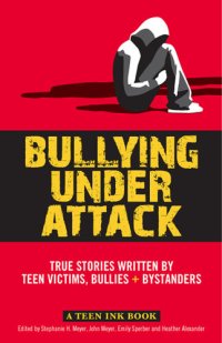 cover of the book Bullying Under Attack: True Stories Written by Teen Victims, Bullies & Bystanders