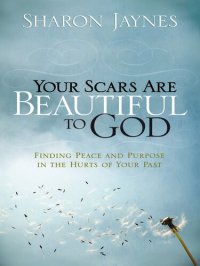 cover of the book Your Scars Are Beautiful to God: Finding Peace and Purpose in the Hurts of Your Past