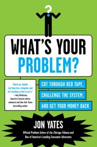 cover of the book What's Your Problem?: Cut Through Red Tape, Challenge the System, and Get Your Money Back